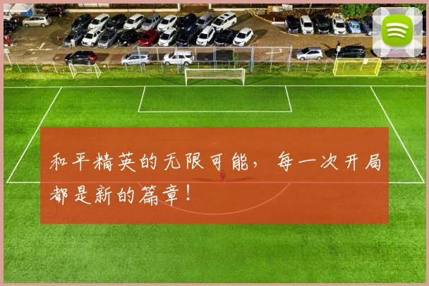 和平精英的无限可能，每一次开局都是新的篇章！