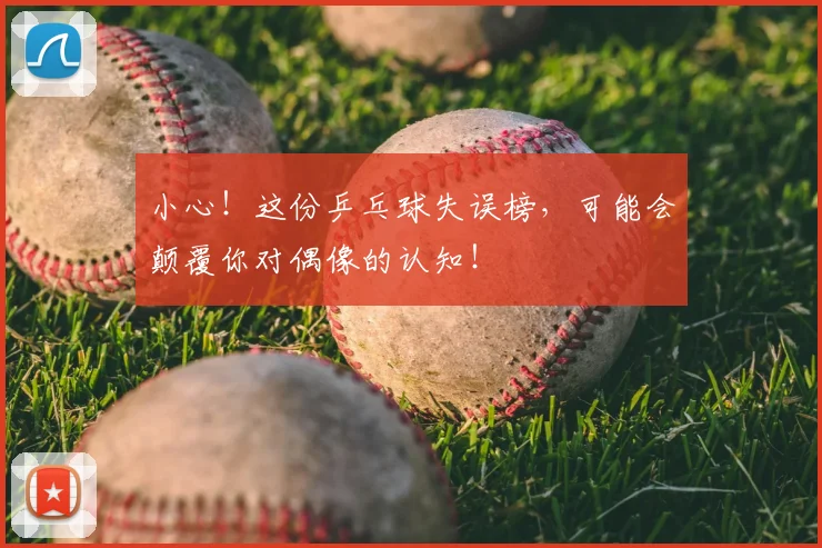 小心！这份乒乓球失误榜，可能会颠覆你对偶像的认知！