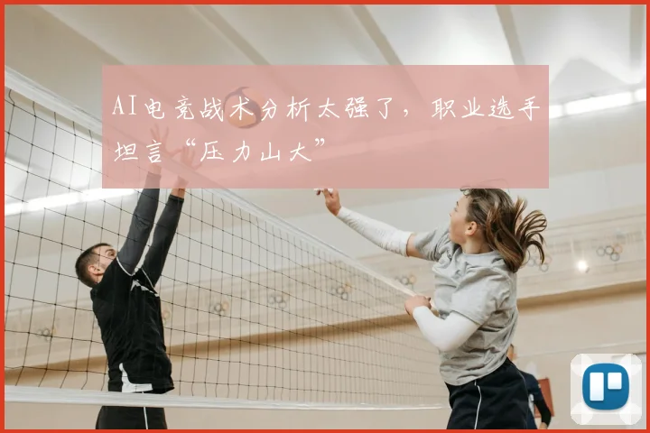 AI电竞战术分析太强了，职业选手坦言“压力山大”