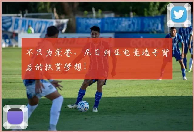 不只为荣誉，尼日利亚电竞选手背后的扶贫梦想！