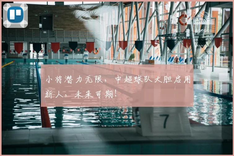 小将潜力无限，中超球队大胆启用新人，未来可期！