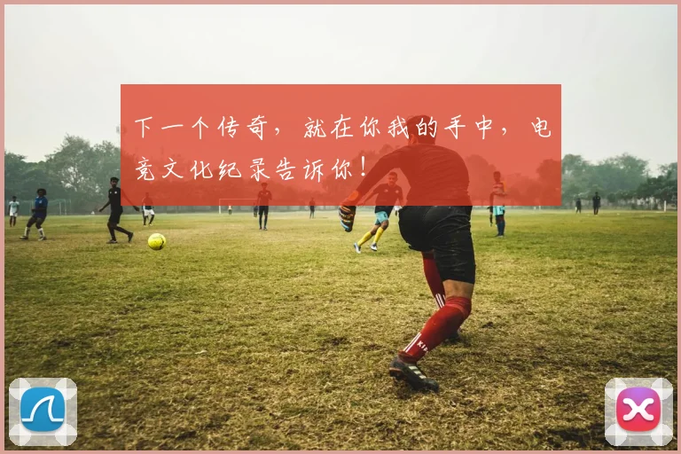 下一个传奇,就在你我的手中,电竞文化纪录告诉你!