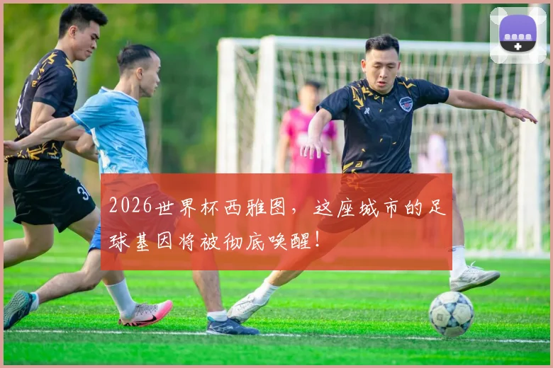 2026世界杯西雅图,这座城市的足球基因将被彻底唤醒!