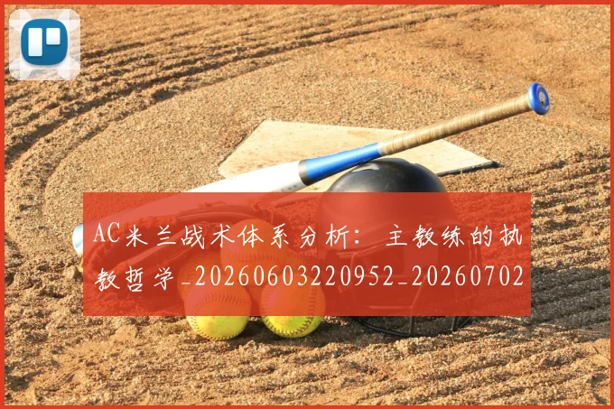 AC米兰战术体系分析：主教练的执教哲学_20260603220952_20260702034404