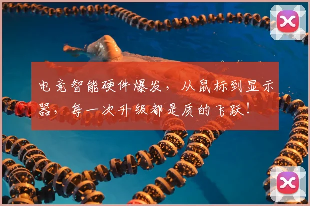 电竞智能硬件爆发，从鼠标到显示器，每一次升级都是质的飞跃！